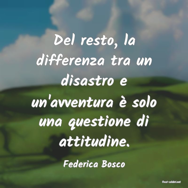 frasi di  Federica Bosco
