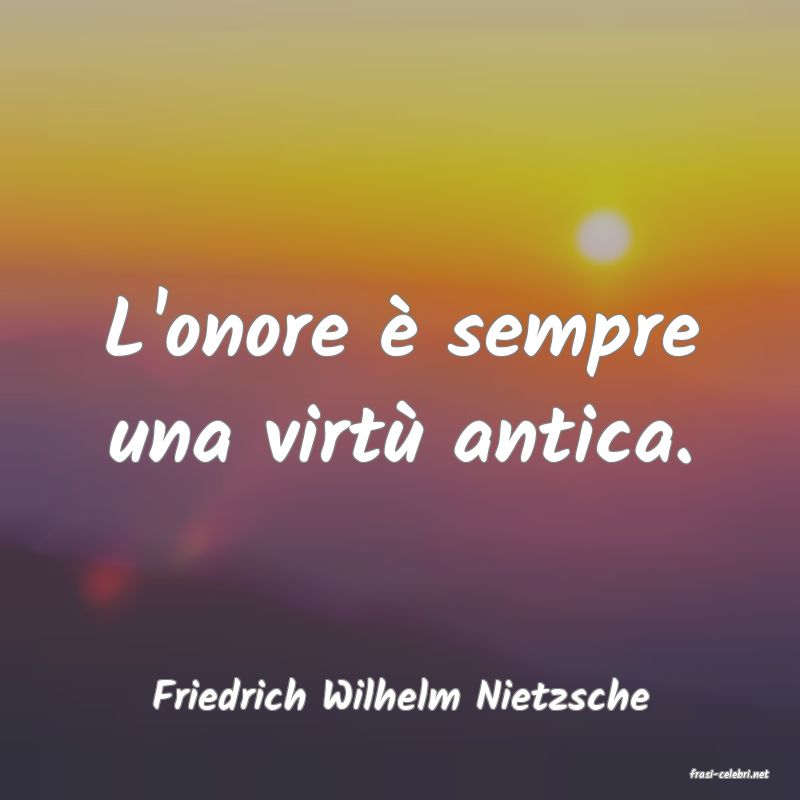 frasi di  Friedrich Wilhelm Nietzsche
