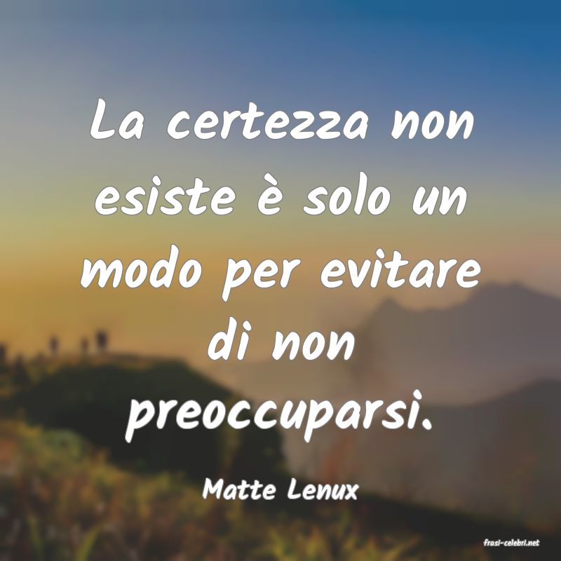 frasi di  Matte Lenux
