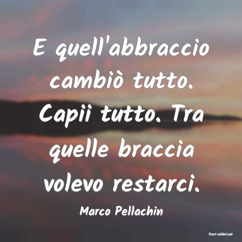 frasi di  Marco Pellachin
