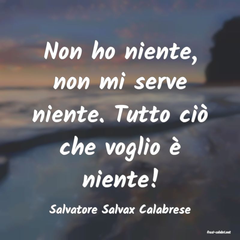 frasi di  Salvatore Salvax Calabrese
