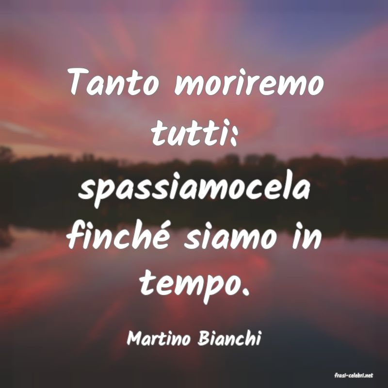 frasi di  Martino Bianchi
