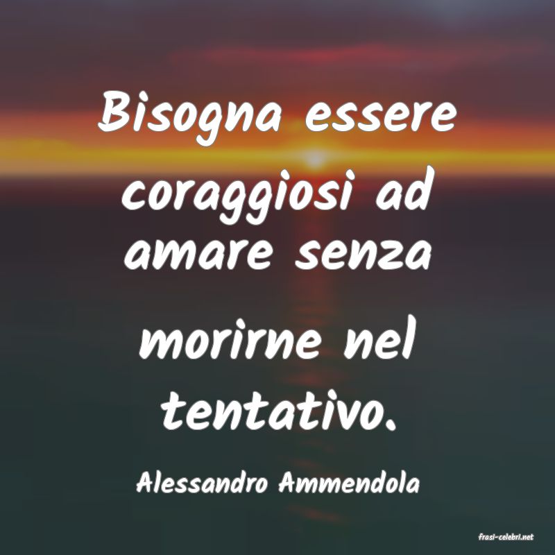 frasi di  Alessandro Ammendola
