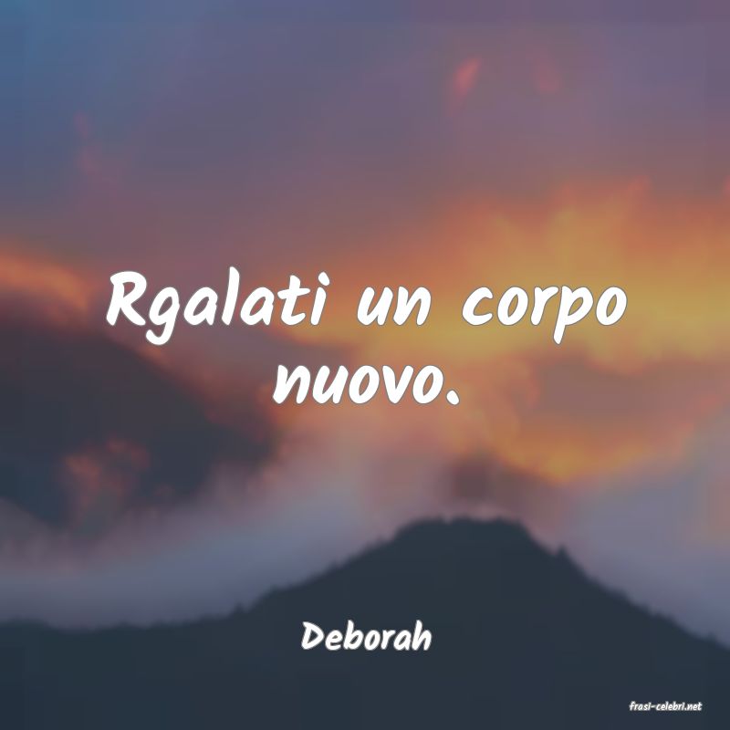 frasi di  Deborah
