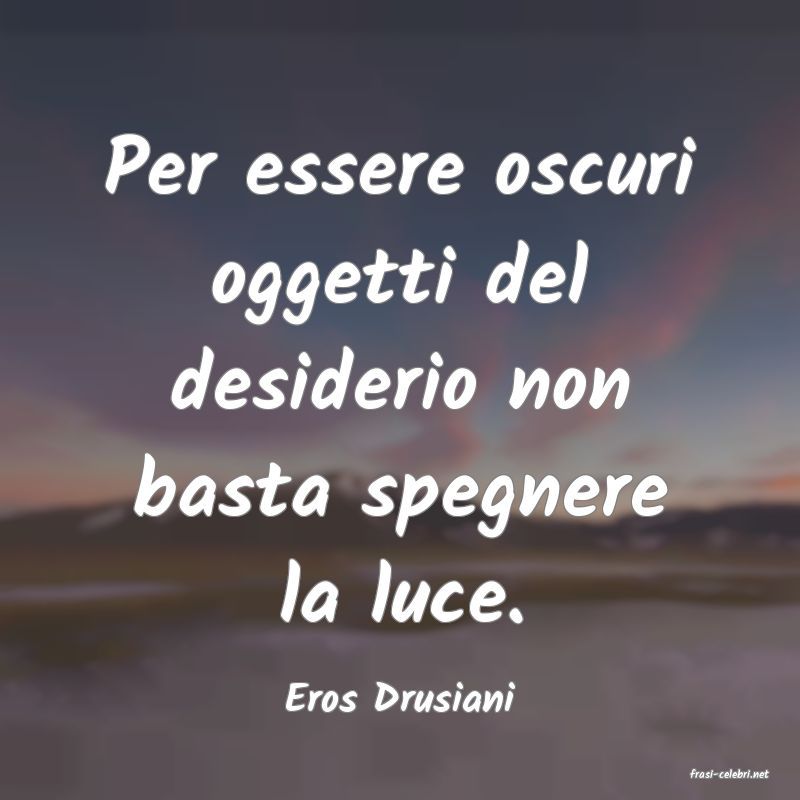 frasi di  Eros Drusiani
