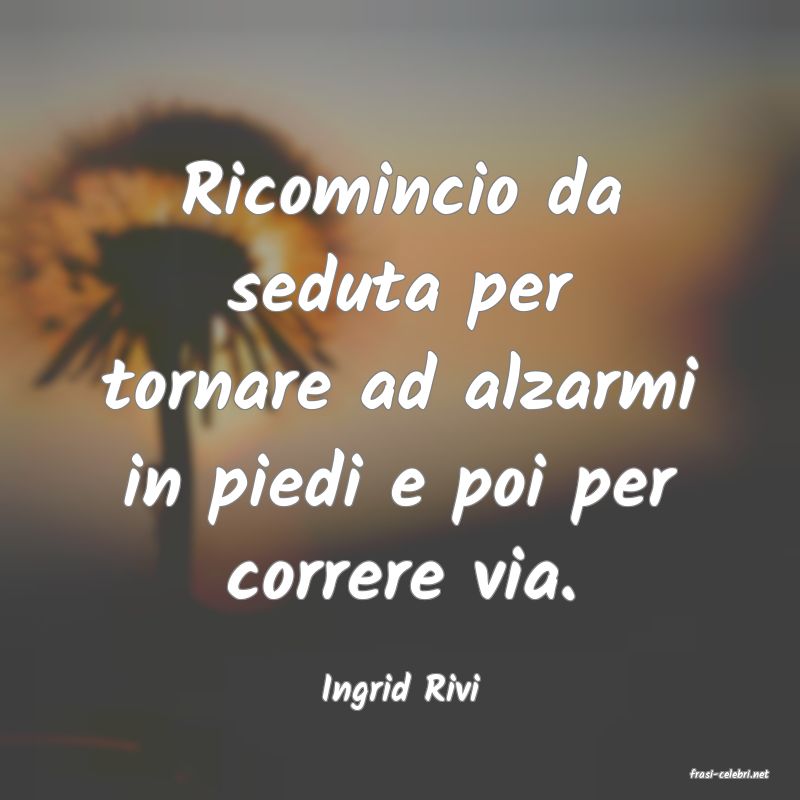 frasi di  Ingrid Rivi
