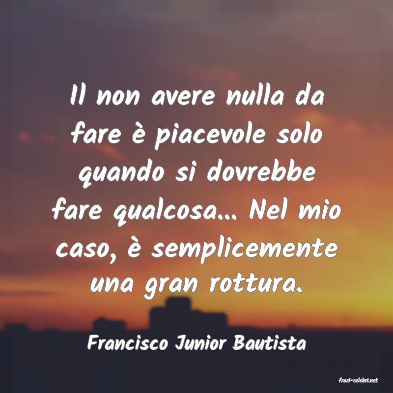 frasi di  Francisco Junior Bautista
