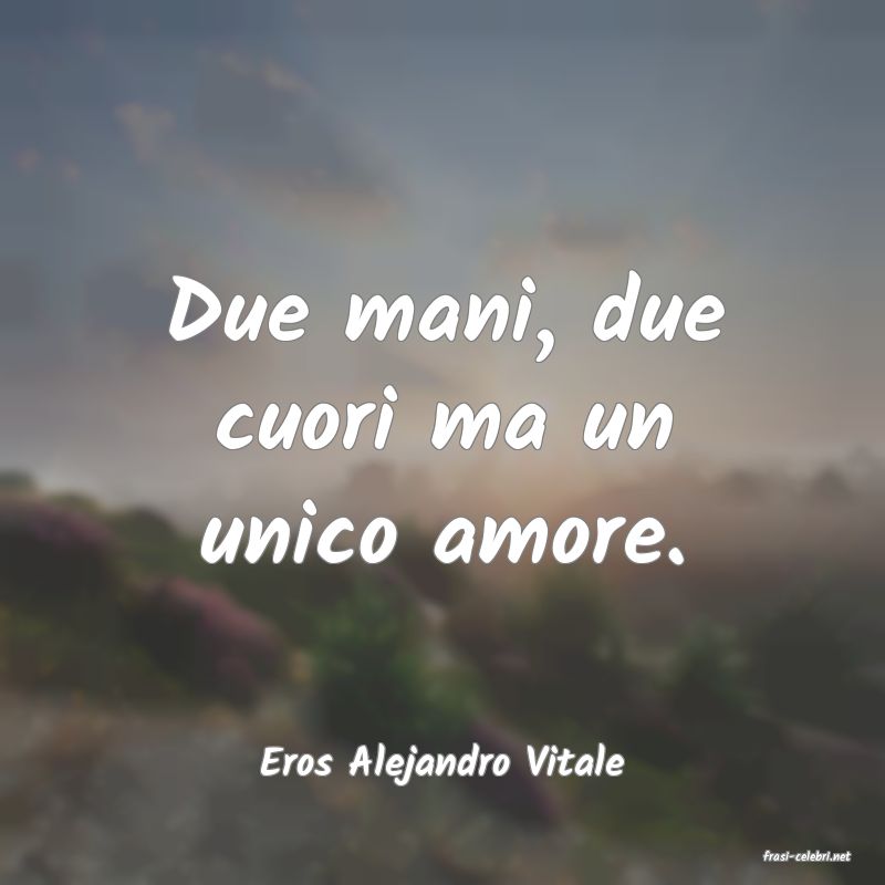 frasi di  Eros Alejandro Vitale
