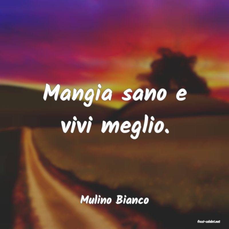 frasi di  Mulino Bianco
