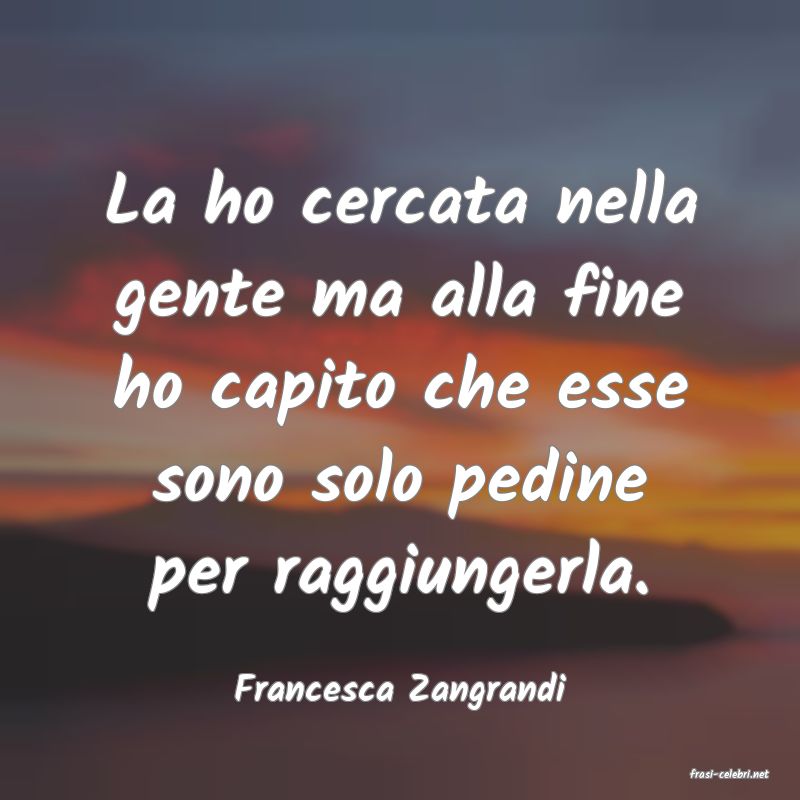 frasi di  Francesca Zangrandi
