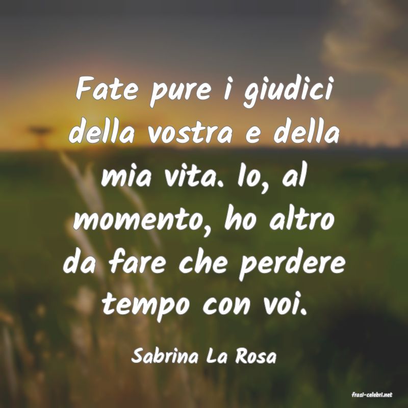 frasi di  Sabrina La Rosa
