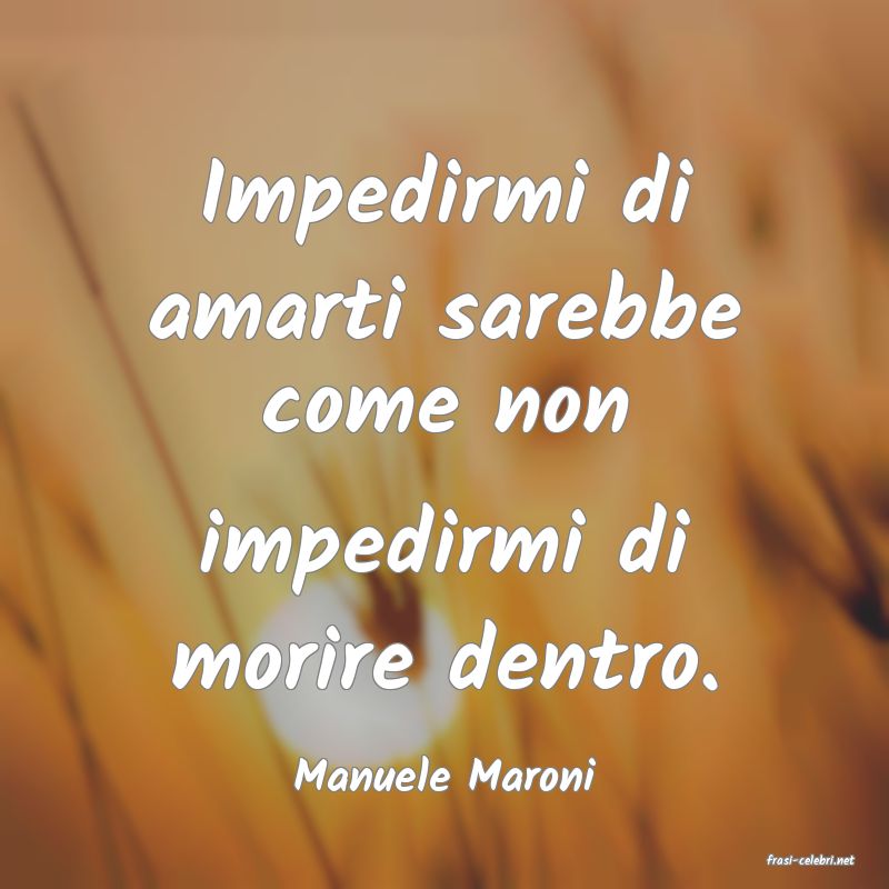 frasi di  Manuele Maroni
