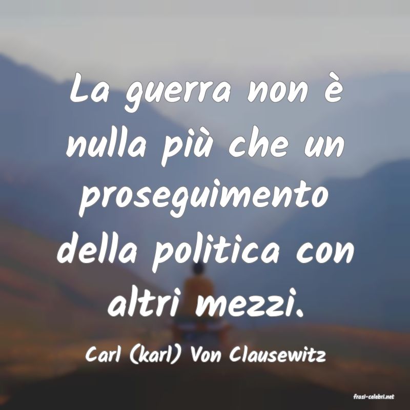 frasi di  Carl (karl) Von Clausewitz
