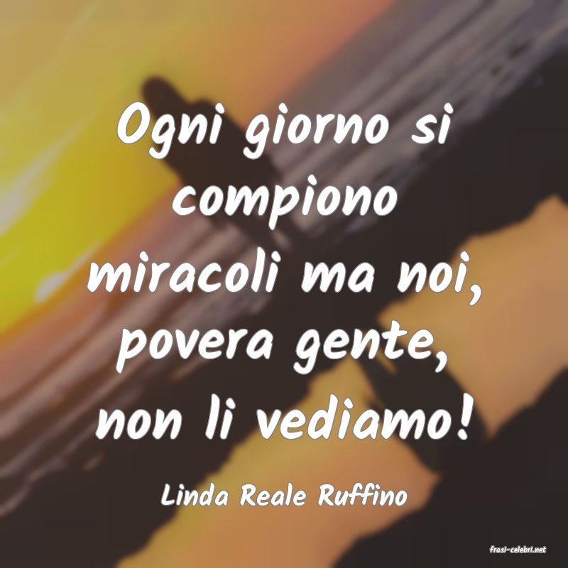 frasi di  Linda Reale Ruffino
