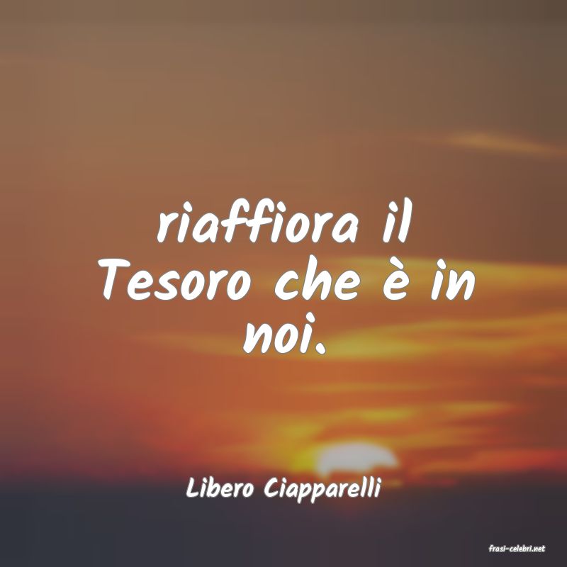 frasi di  Libero Ciapparelli
