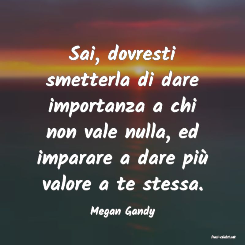 frasi di  Megan Gandy
