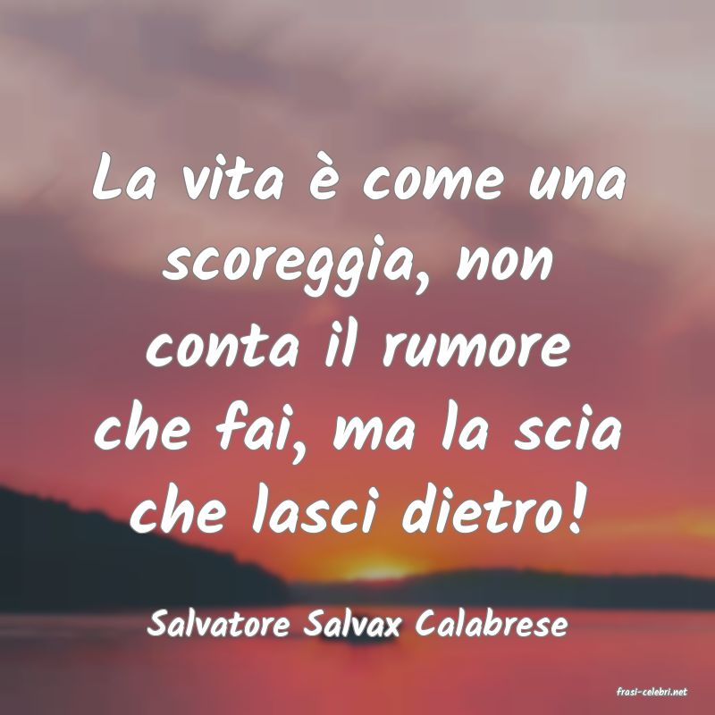 frasi di  Salvatore Salvax Calabrese
