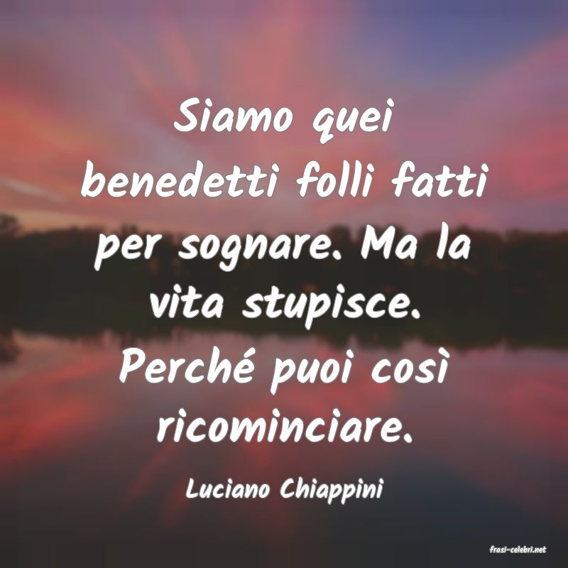 frasi di  Luciano Chiappini
