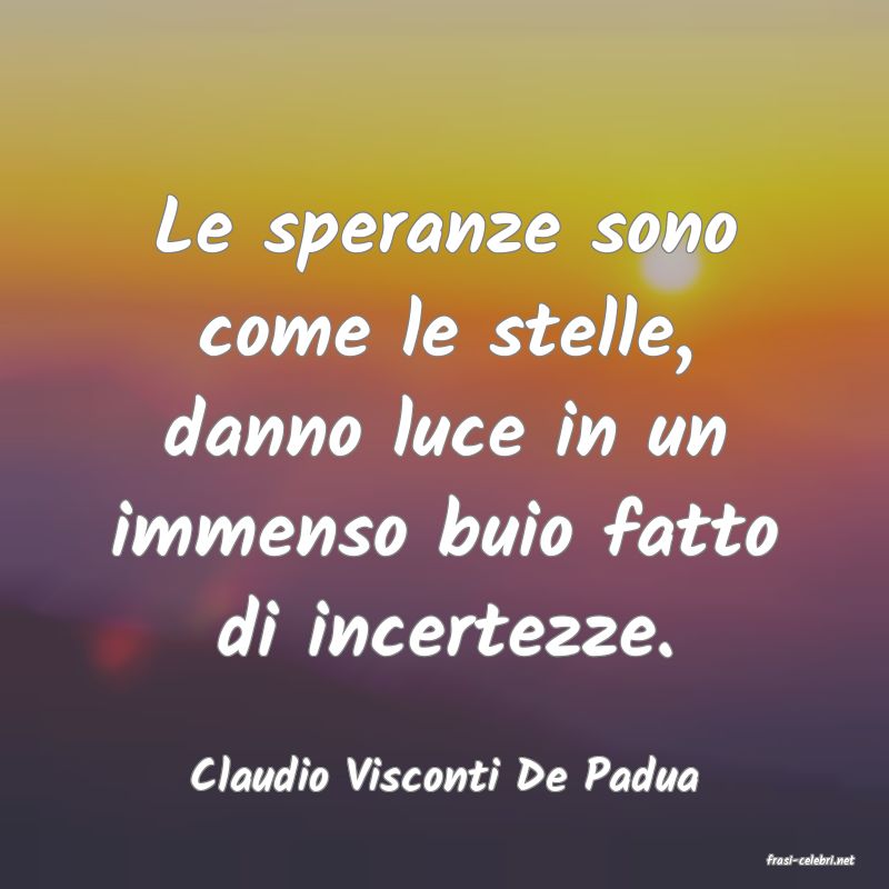 frasi di  Claudio Visconti De Padua
