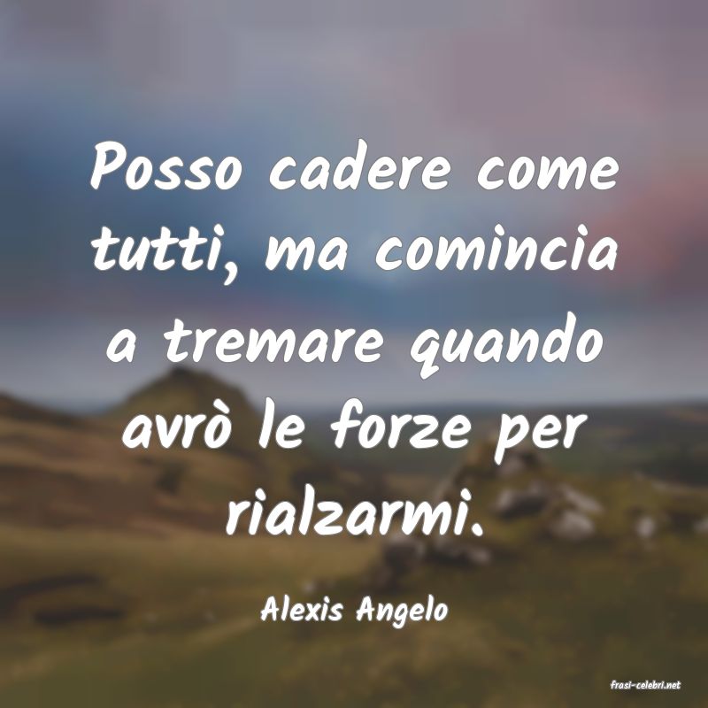 frasi di  Alexis Angelo
