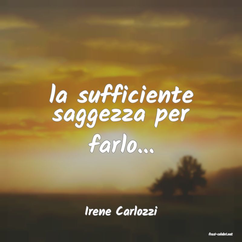 frasi di  Irene Carlozzi
