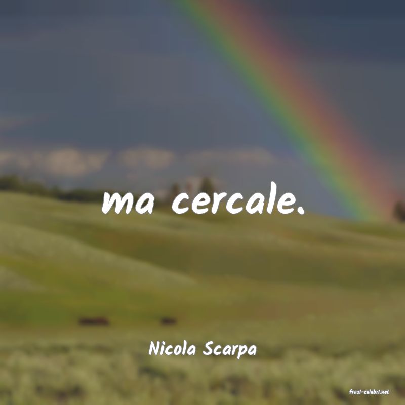 frasi di  Nicola Scarpa
