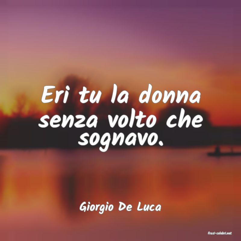 frasi di  Giorgio De Luca
