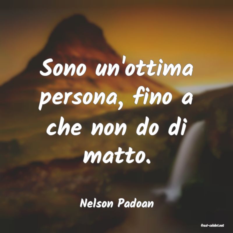 frasi di  Nelson Padoan
