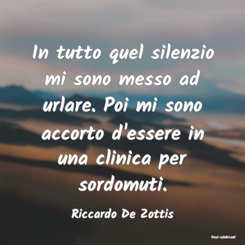 frasi di  Riccardo De Zottis
