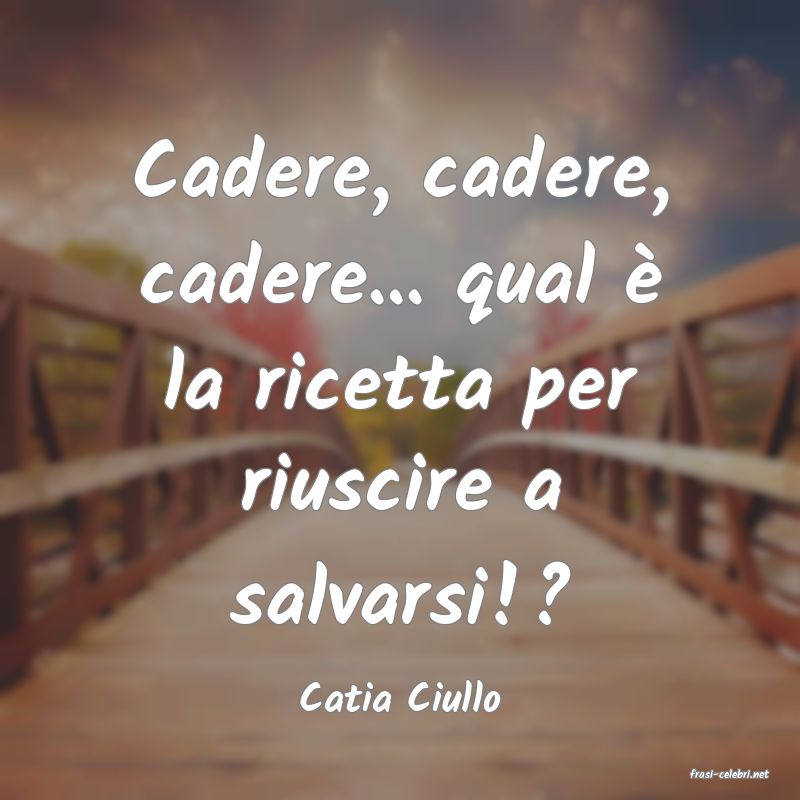 frasi di  Catia Ciullo
