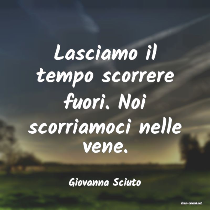 frasi di  Giovanna Sciuto
