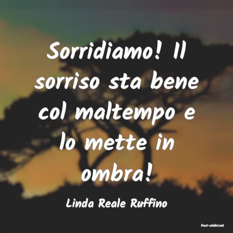 frasi di  Linda Reale Ruffino
