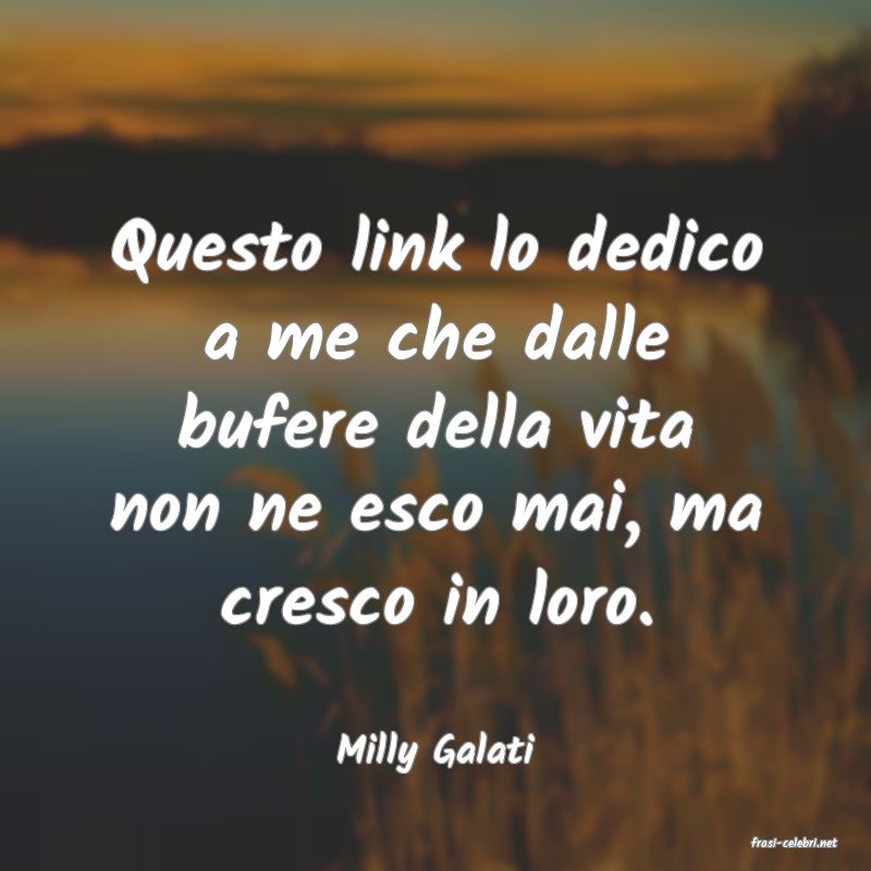 frasi di  Milly Galati
