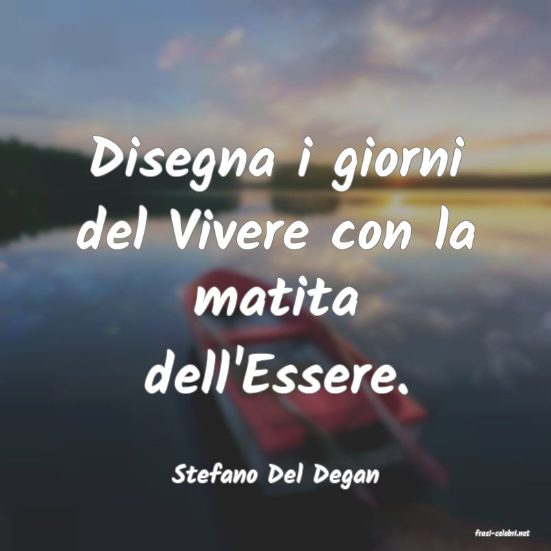 frasi di  Stefano Del Degan
