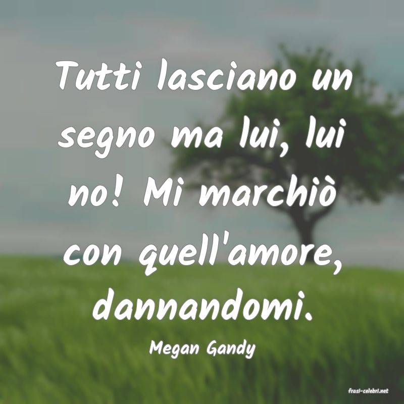 frasi di  Megan Gandy
