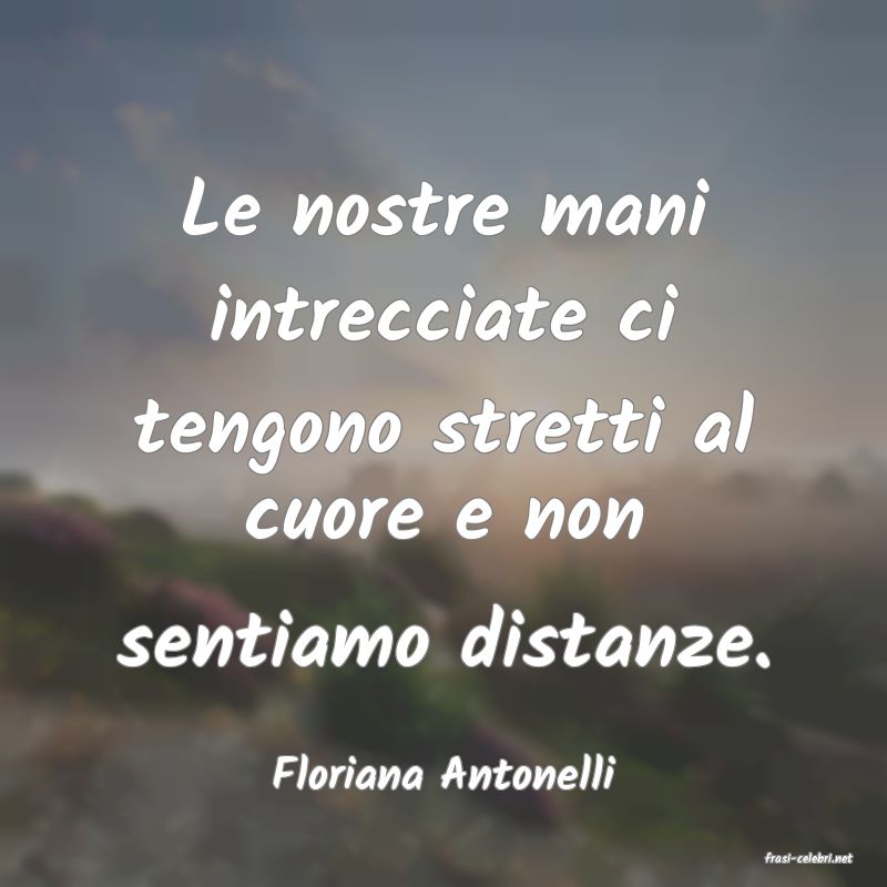 frasi di  Floriana Antonelli
