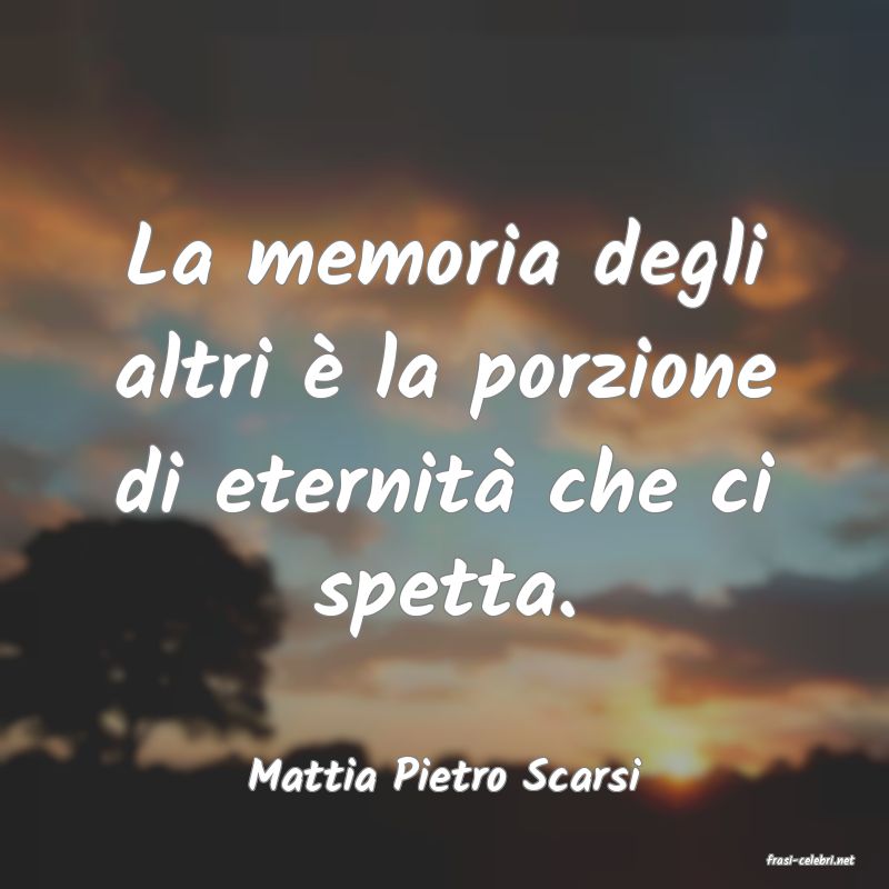 frasi di  Mattia Pietro Scarsi
