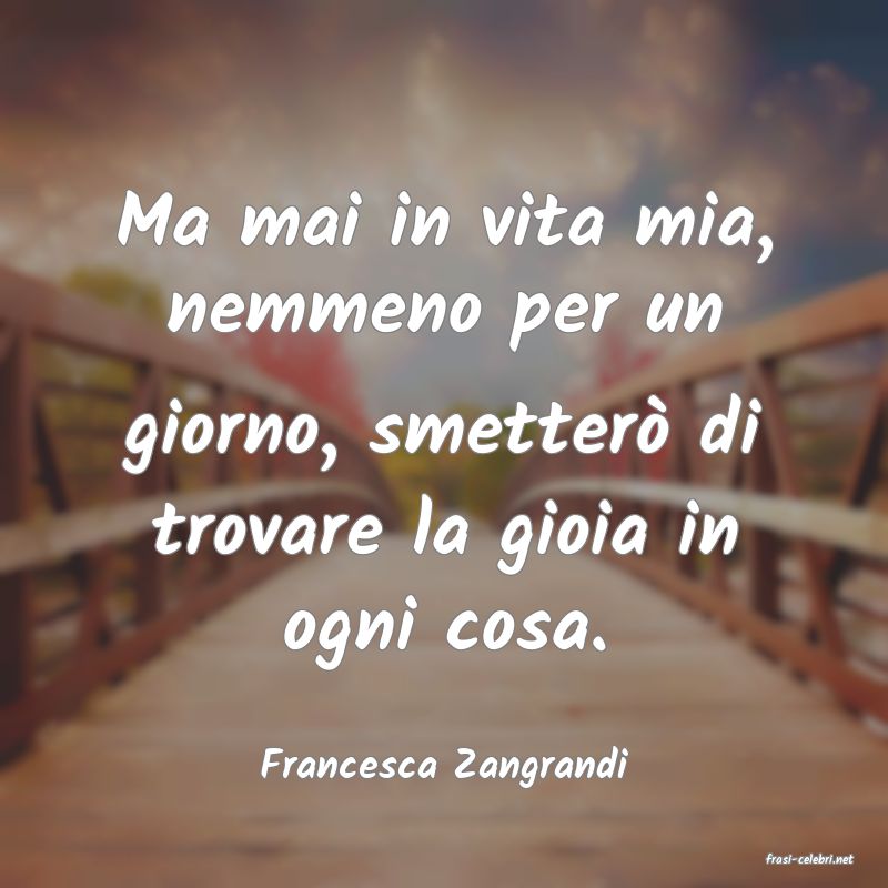 frasi di  Francesca Zangrandi
