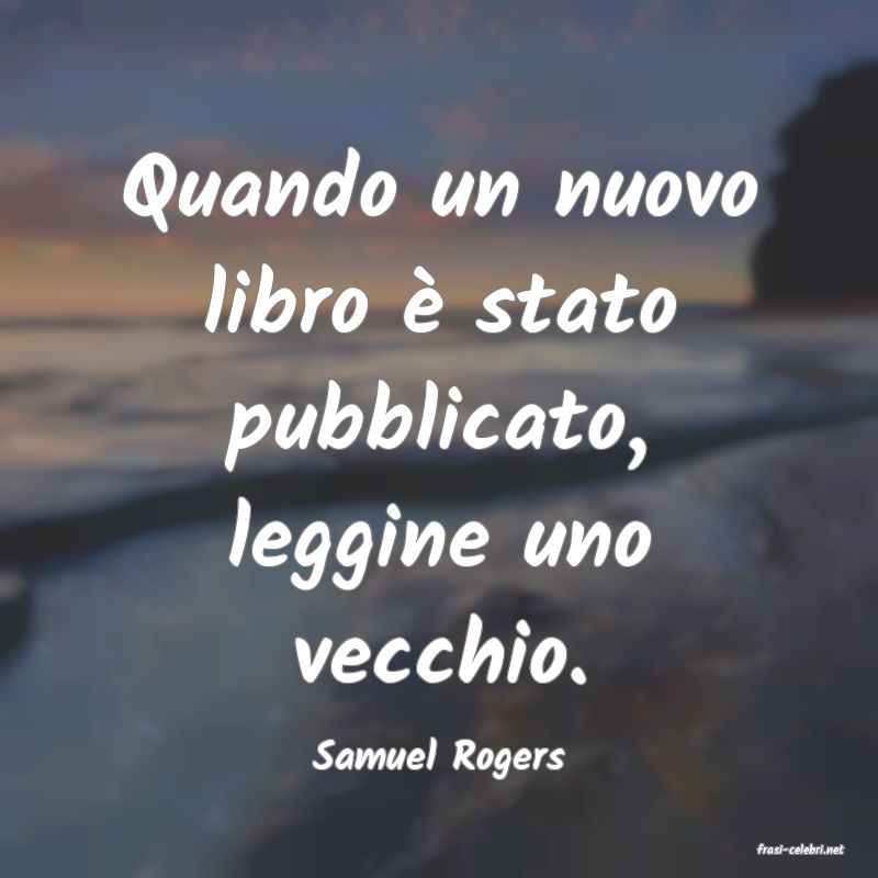 frasi di  Samuel Rogers
