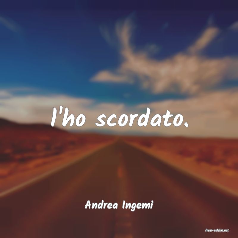 frasi di  Andrea Ingemi
