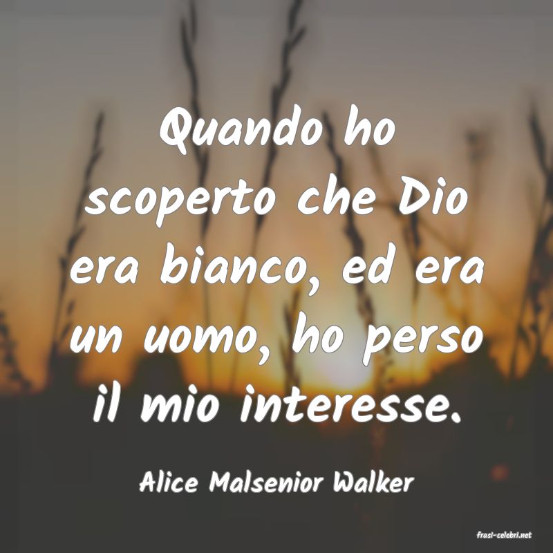 frasi di  Alice Malsenior Walker
