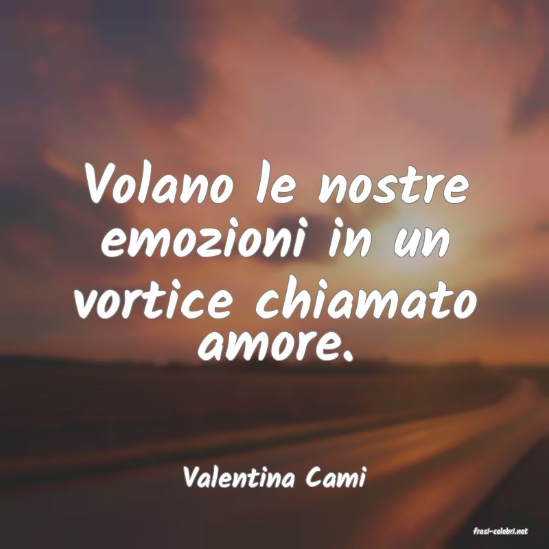 frasi di  Valentina Cami
