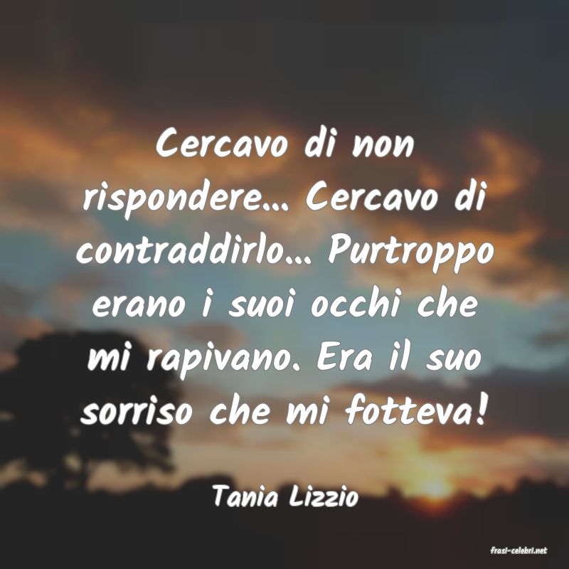 frasi di  Tania Lizzio
