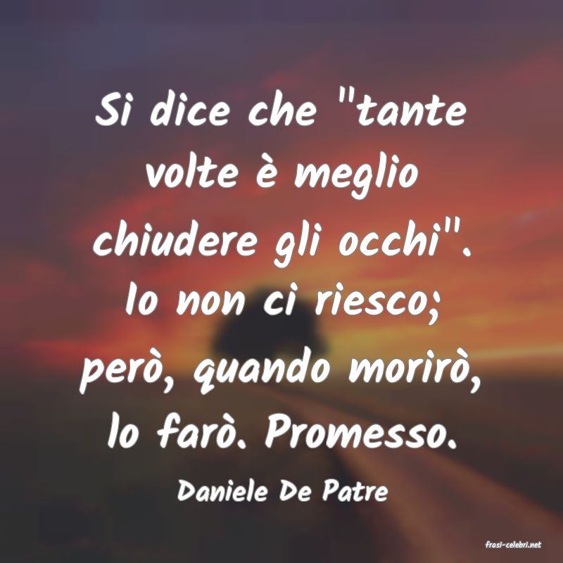 frasi di  Daniele De Patre
