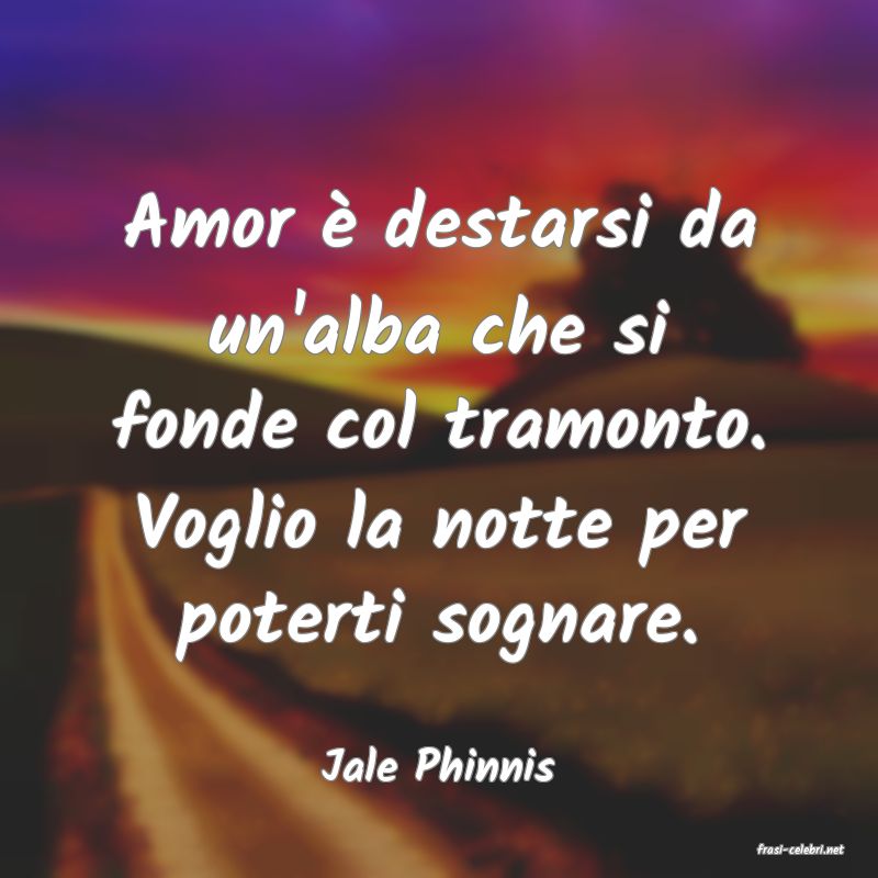 frasi di  Jale Phinnis
