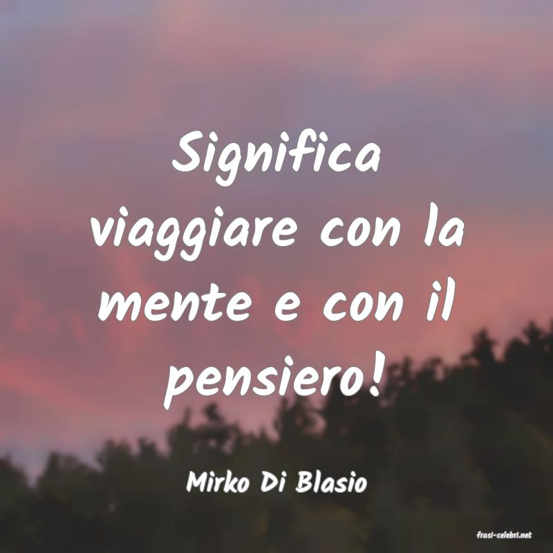 frasi di  Mirko Di Blasio
