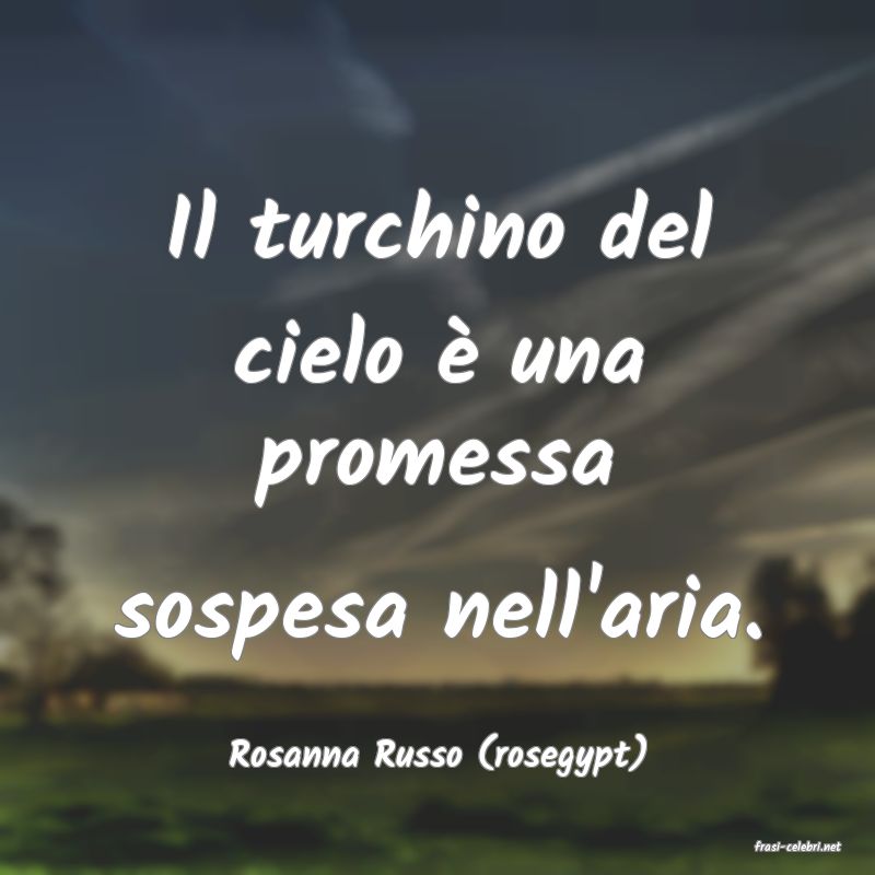 frasi di  Rosanna Russo (rosegypt)
