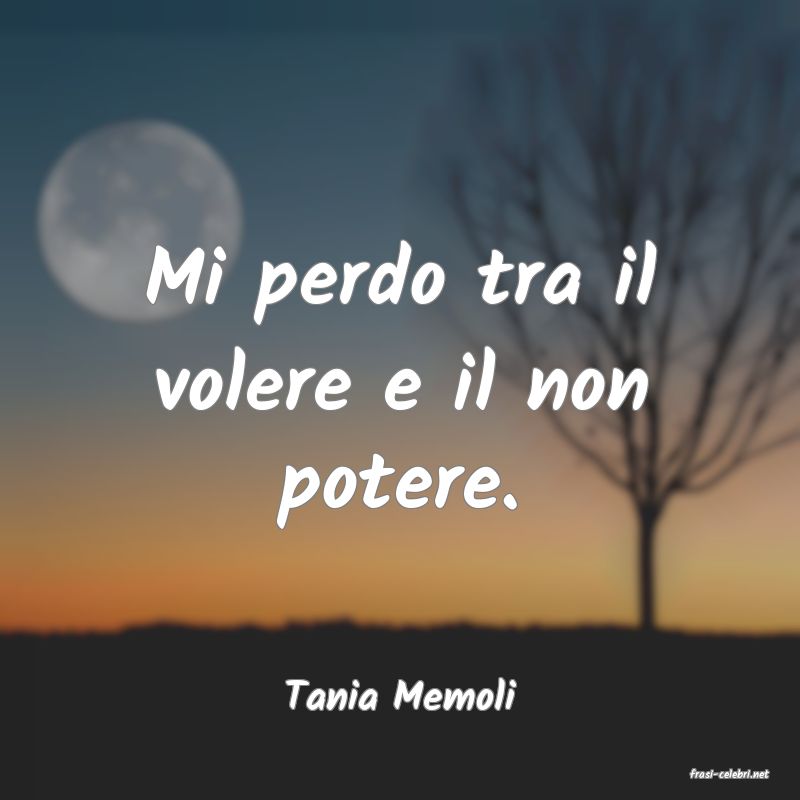 frasi di  Tania Memoli
