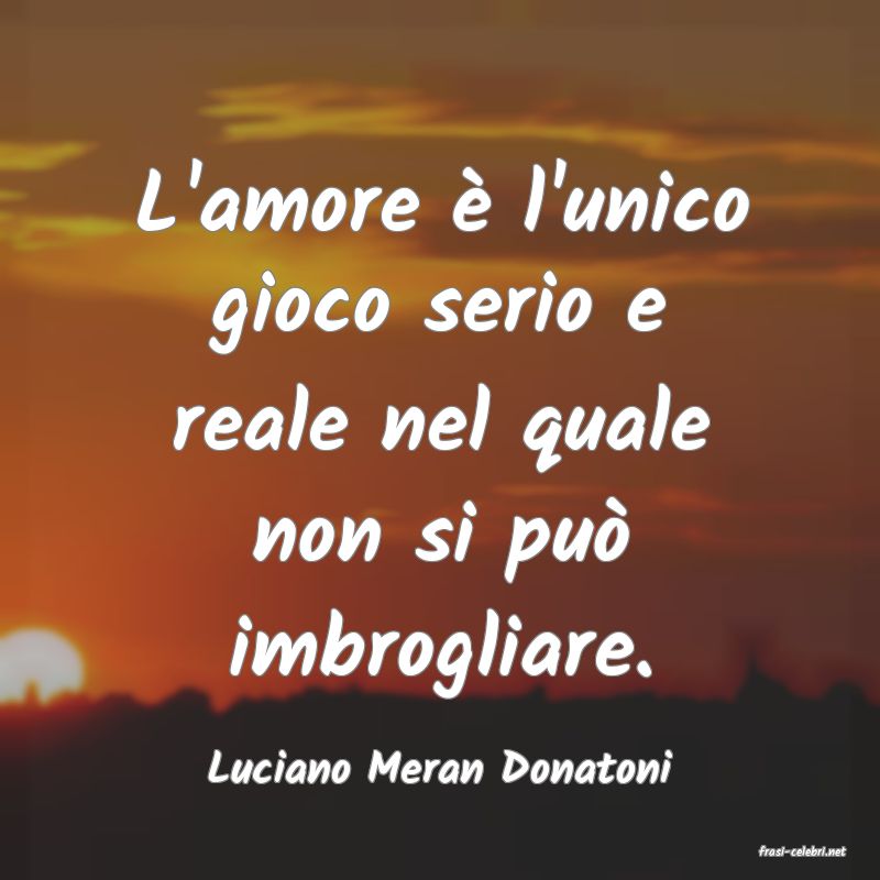 frasi di  Luciano Meran Donatoni
