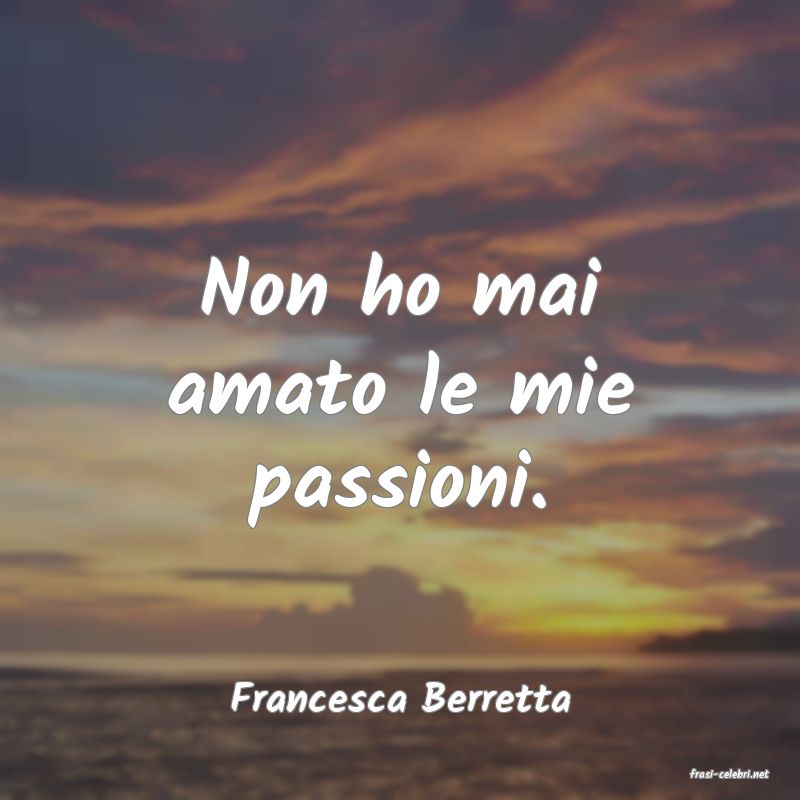 frasi di  Francesca Berretta
